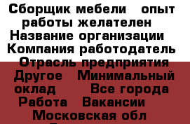 Сборщик мебели – опыт работы желателен › Название организации ­ Компания-работодатель › Отрасль предприятия ­ Другое › Минимальный оклад ­ 1 - Все города Работа » Вакансии   . Московская обл.,Бронницы г.